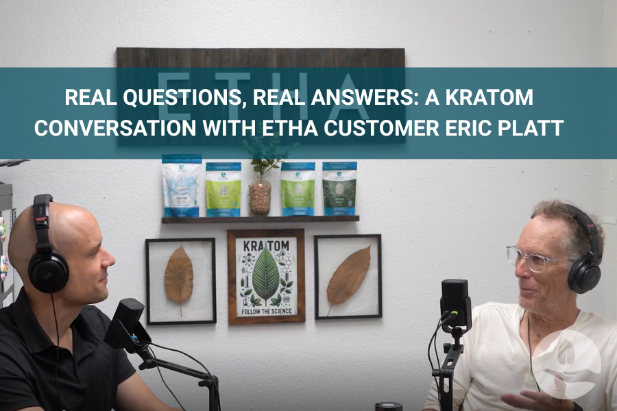 Real Questions, Real Answers: A Kratom Conversation with ETHA Customer Eric Platt